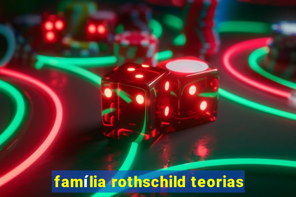 família rothschild teorias