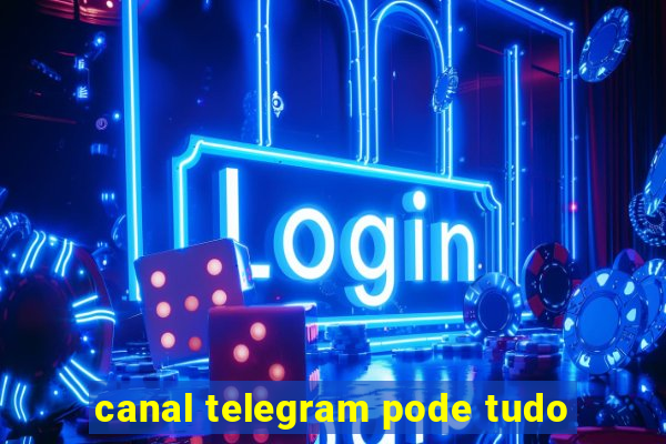 canal telegram pode tudo