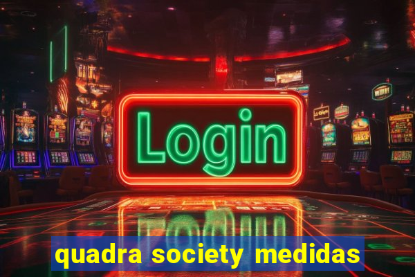 quadra society medidas