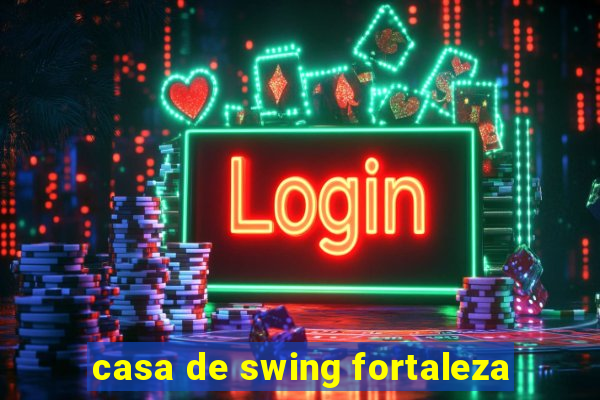 casa de swing fortaleza