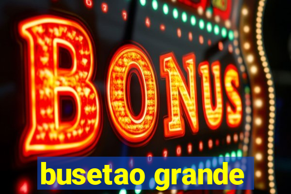 busetao grande