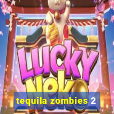 tequila zombies 2