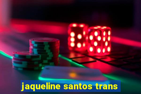 jaqueline santos trans