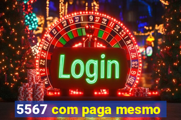 5567 com paga mesmo