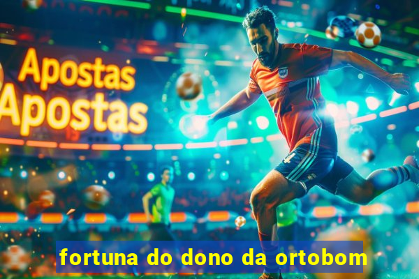 fortuna do dono da ortobom