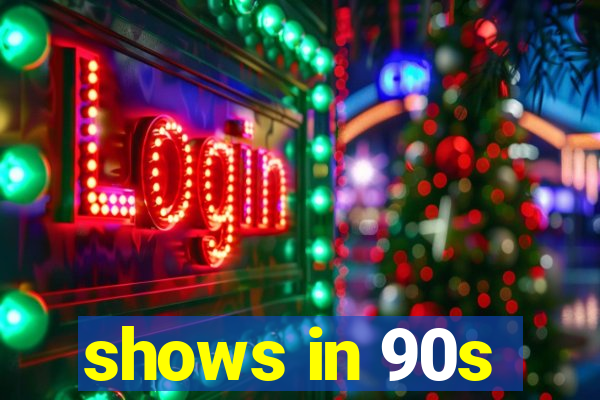 shows in 90s