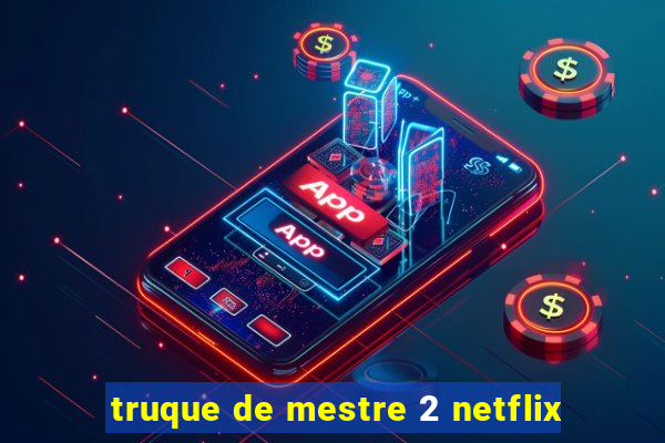 truque de mestre 2 netflix