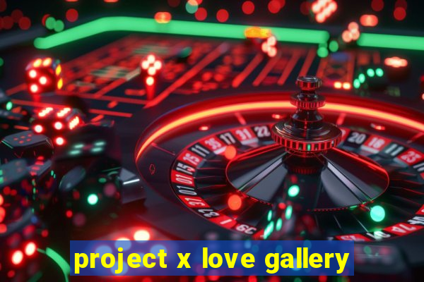 project x love gallery