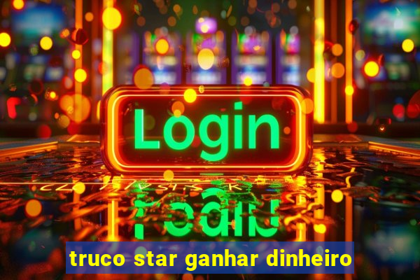 truco star ganhar dinheiro