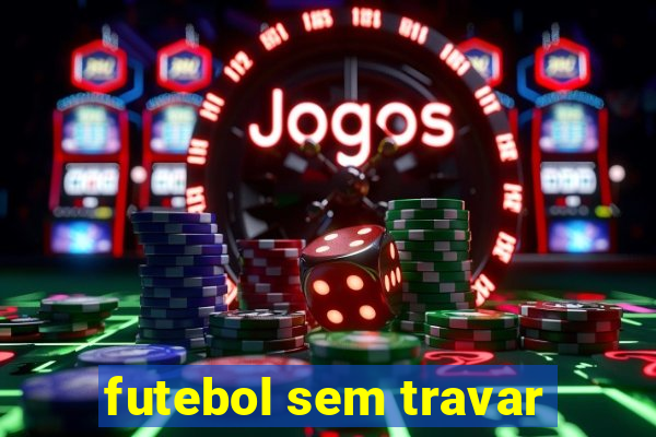 futebol sem travar