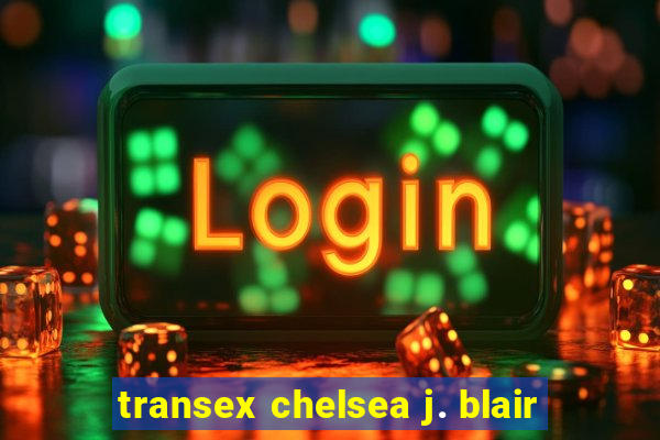 transex chelsea j. blair