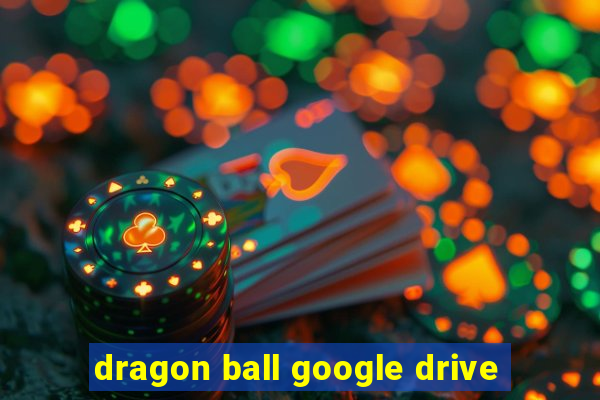 dragon ball google drive