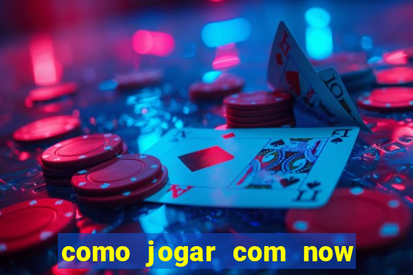 como jogar com now no big win