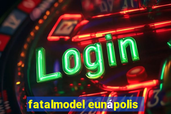 fatalmodel eunápolis