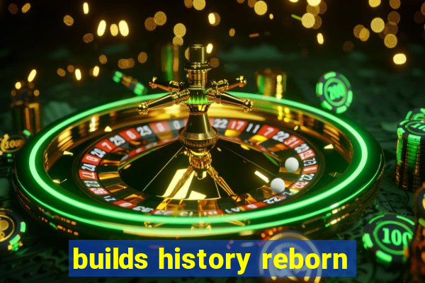 builds history reborn