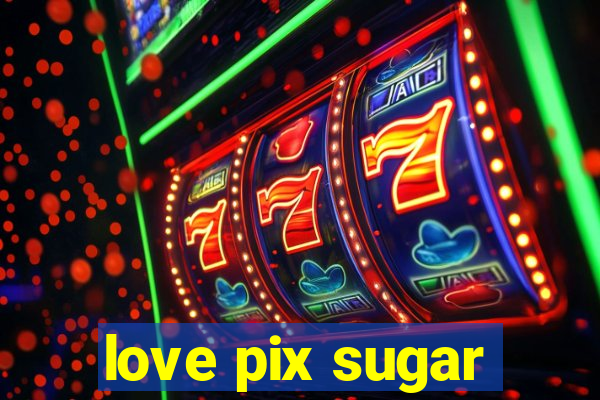 love pix sugar