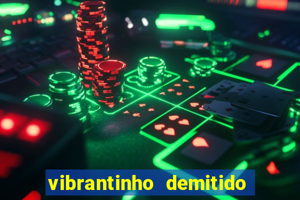 vibrantinho demitido do alterosa esporte