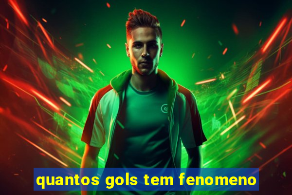 quantos gols tem fenomeno