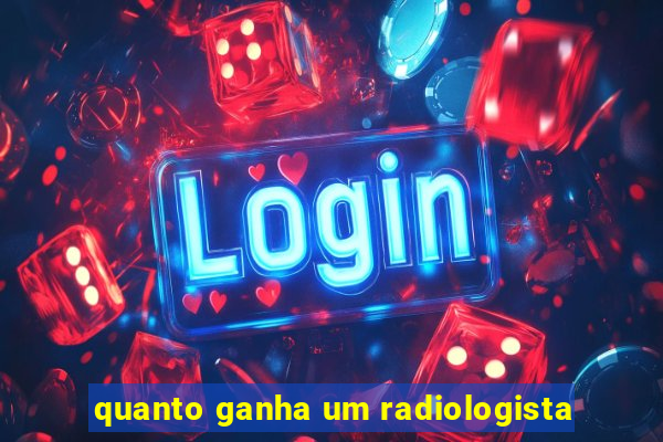 quanto ganha um radiologista