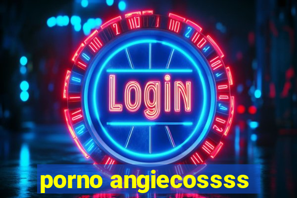 porno angiecossss