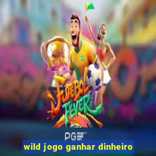 wild jogo ganhar dinheiro