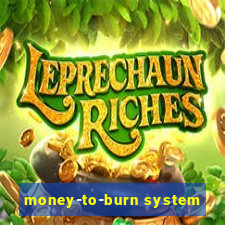 money-to-burn system