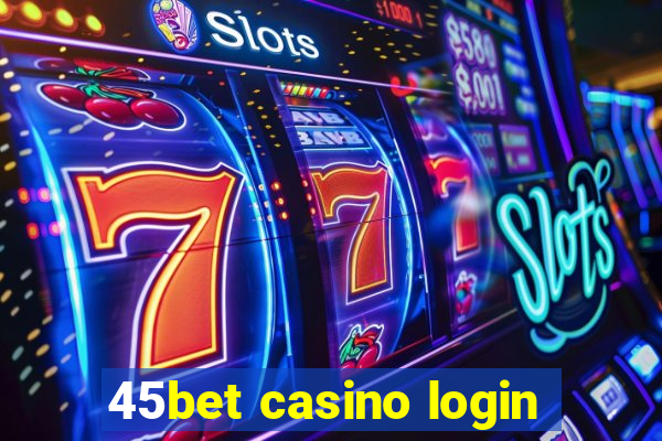 45bet casino login