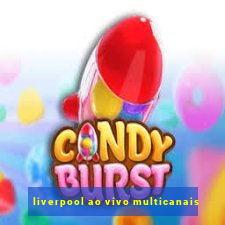 liverpool ao vivo multicanais