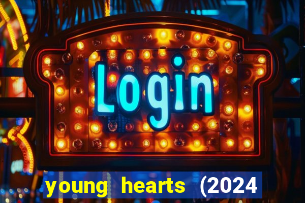 young hearts (2024 assistir online gratis)